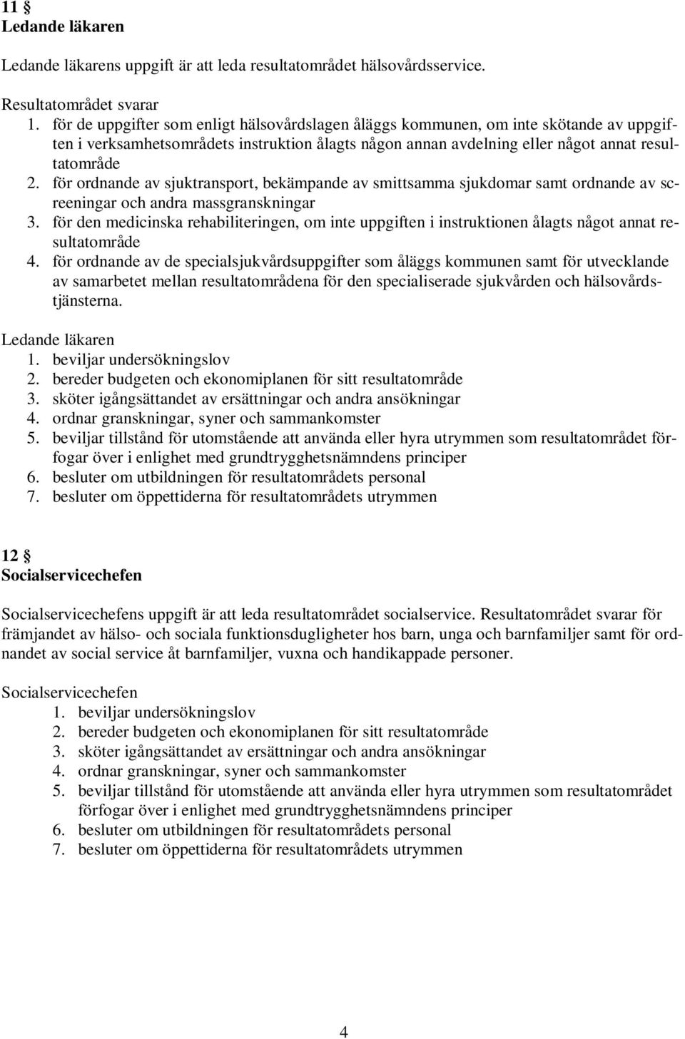 för ordnande av sjuktransport, bekämpande av smittsamma sjukdomar samt ordnande av screeningar och andra massgranskningar 3.