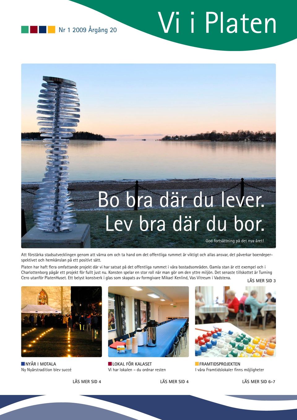 Platen har haft flera omfattande projekt där vi har satsat på det offentliga rummet i våra bostadsområden. Gamla stan är ett exempel och i Charlottenborg pågår ett projekt för fullt just nu.