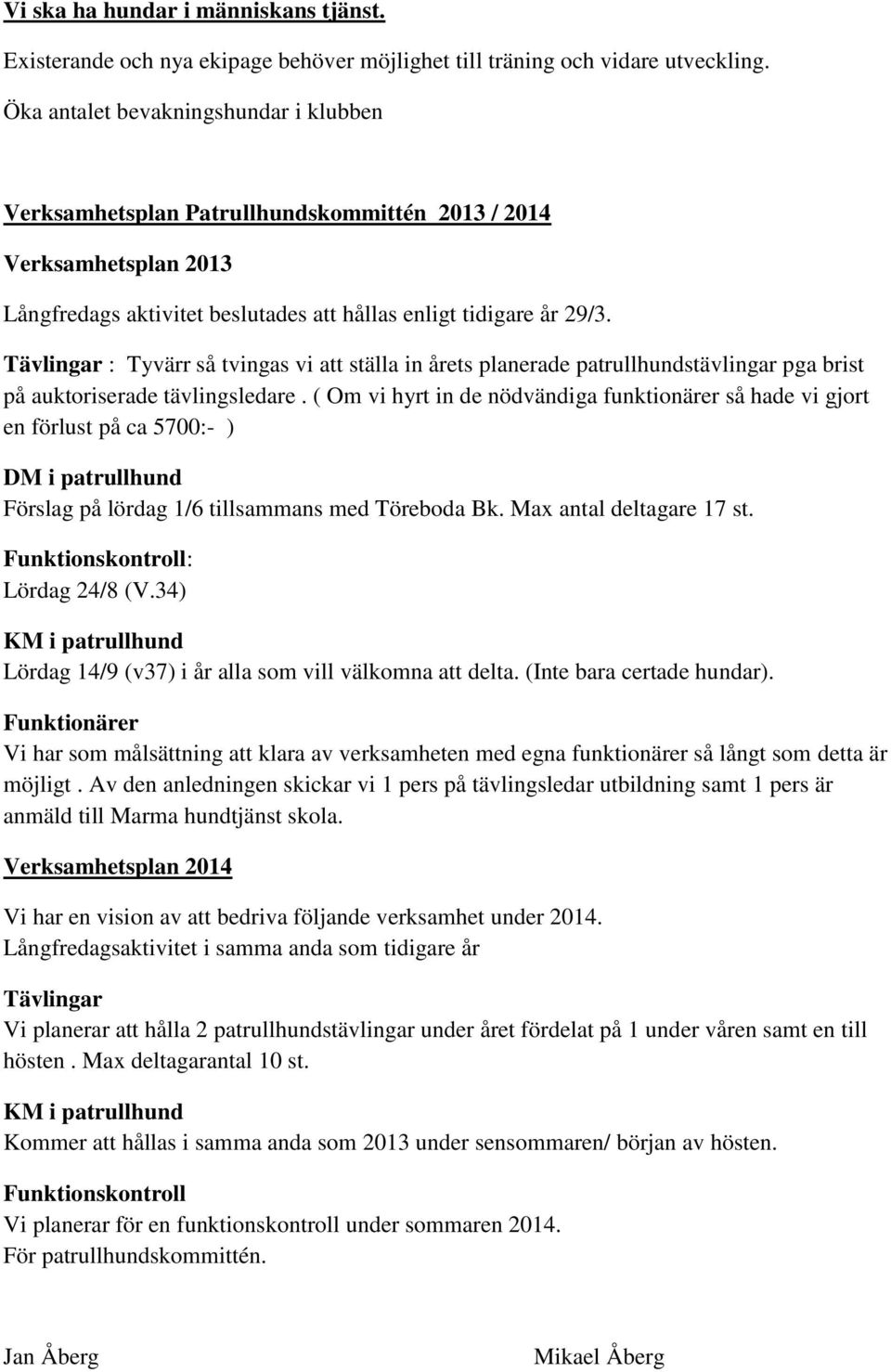 Tävlingar : Tyvärr så tvingas vi att ställa in årets planerade patrullhundstävlingar pga brist på auktoriserade tävlingsledare.