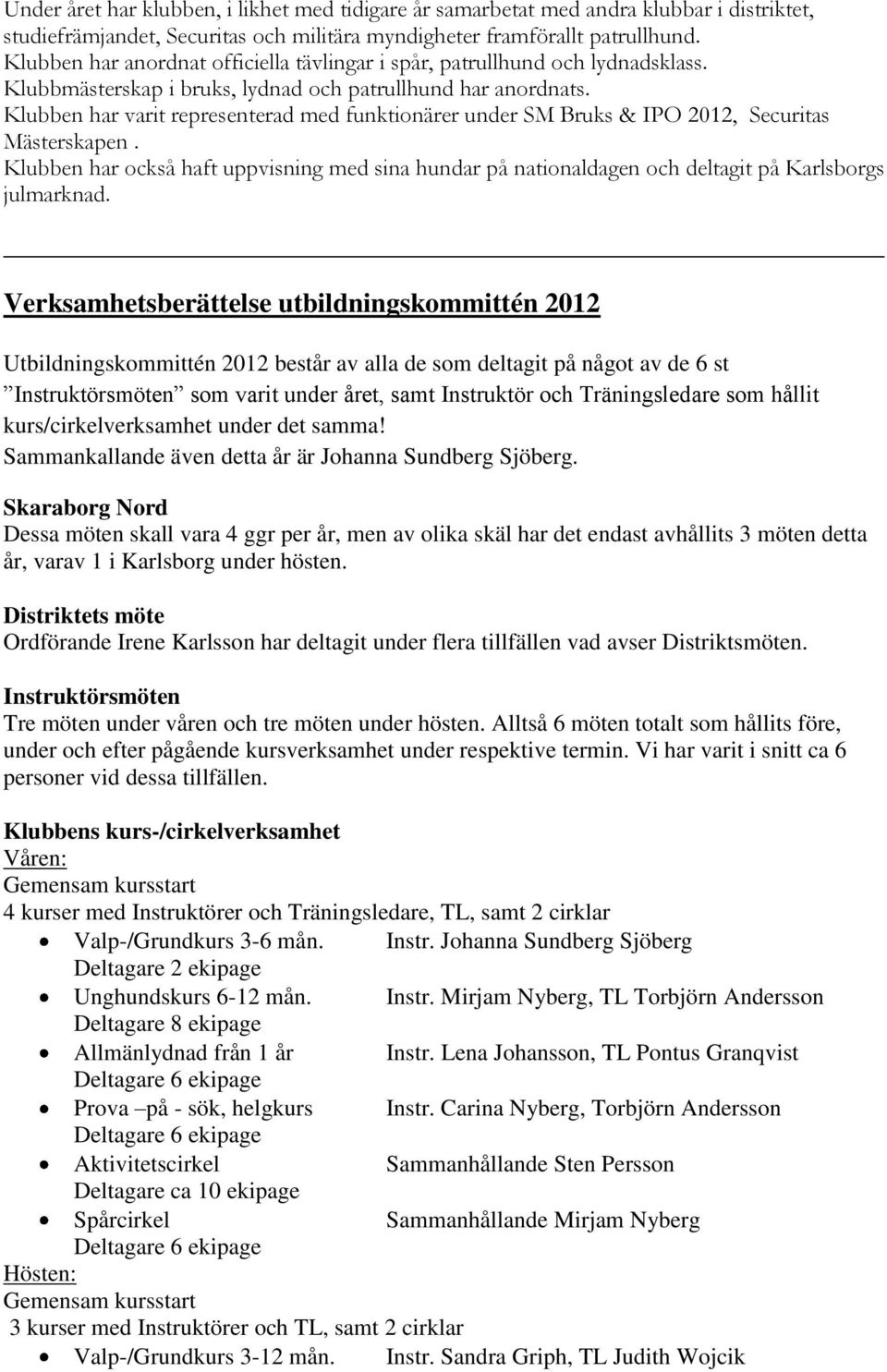 Klubben har varit representerad med funktionärer under SM Bruks & IPO 2012, Securitas Mästerskapen.