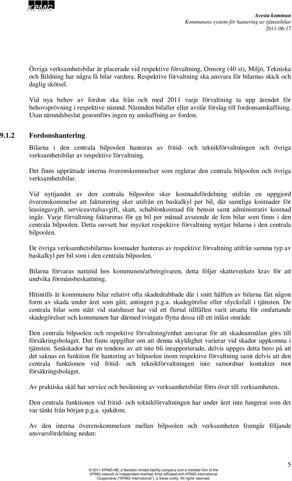 Nämnden bifaller eller avslår förslag till fordonsanskaffning. Utan nämndsbeslut genomförs ingen ny anskaffning av fordon. 9.1.