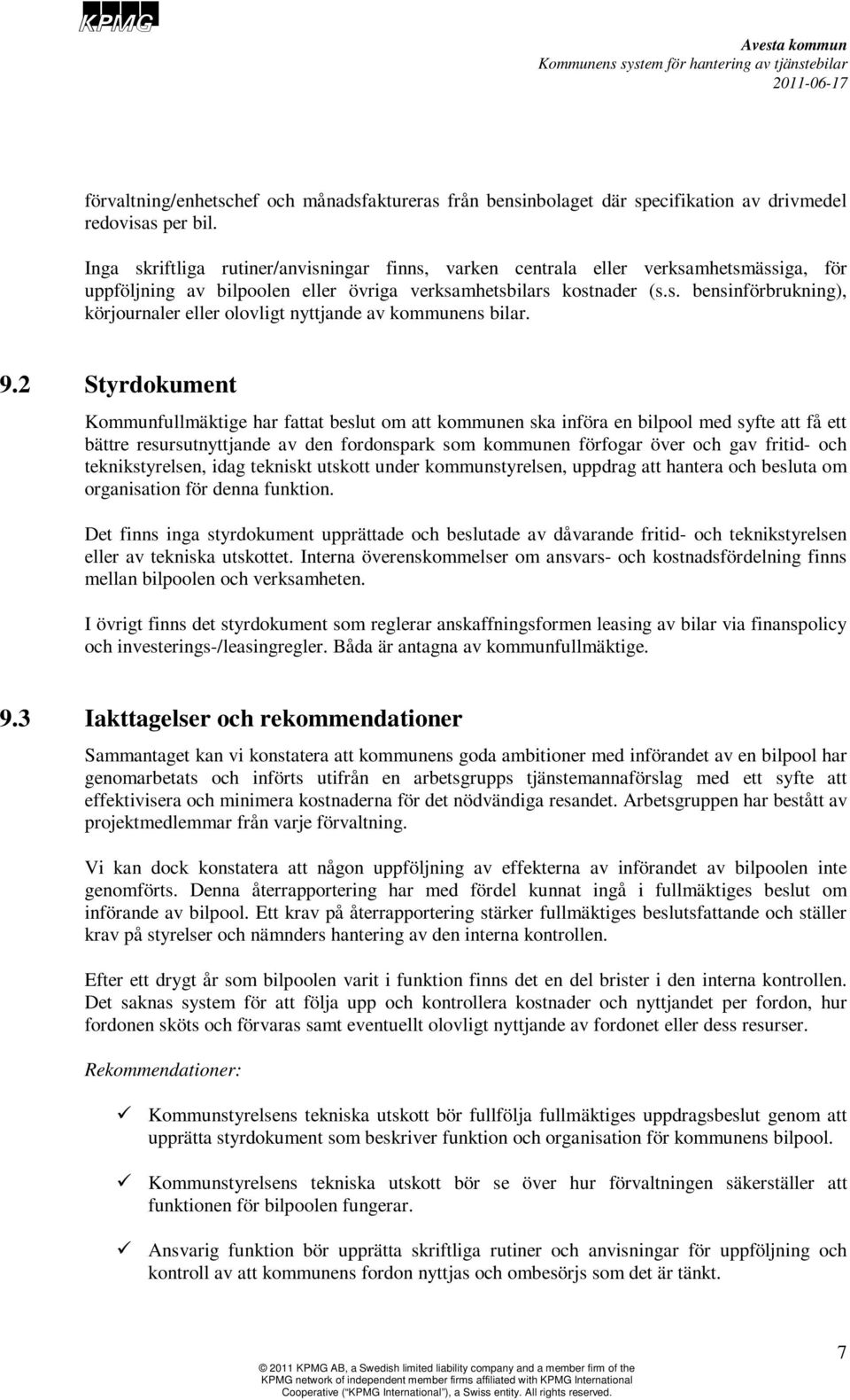 9.2 Styrdokument Kommunfullmäktige har fattat beslut om att kommunen ska införa en bilpool med syfte att få ett bättre resursutnyttjande av den fordonspark som kommunen förfogar över och gav fritid-