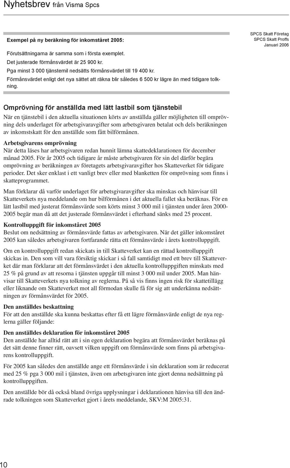 Omprövning för anställda med lätt lastbil som tjänstebil När en tjänstebil i den aktuella situationen körts av anställda gäller möjligheten till omprövning dels underlaget för arbetsgivaravgifter som