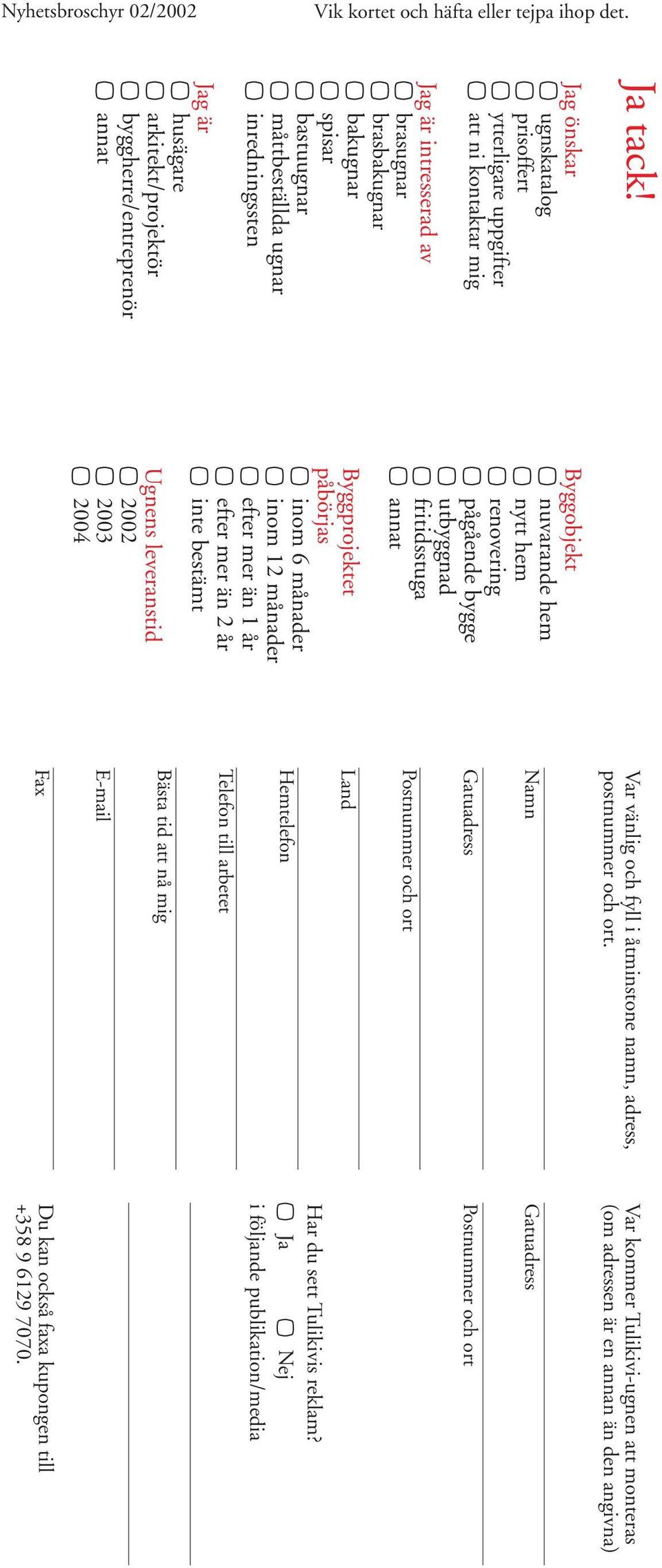 arkitekt/projektör byggherre/entreprenör annat Byggobjekt nuvarande hem nytt hem renovering pågående bygge utbyggnad fritidsstuga annat Byggprojektet påbörjas inom 6 månader inom 12 månader efter mer