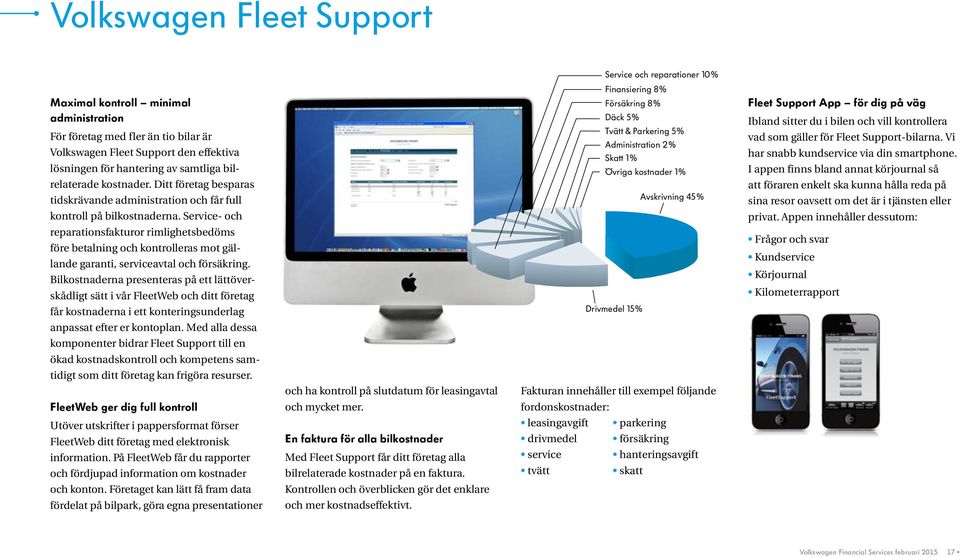Ditt företag besparas tidskrävande administration och får full Finansiering 8% Försäkring 8% Däck 5% Tvätt & Parkering 5% Administration 2% Skatt 1% Övriga kostnader 1% Avskrivning 45% Fleet Support