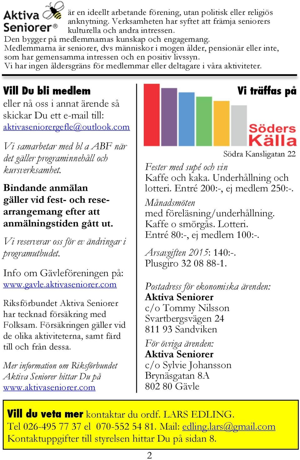 Vi har ingen åldersgräns för medlemmar eller deltagare i våra aktiviteter. Vill Du bli medlem eller nå oss i annat ärende så skickar Du ett e-mail till: aktivaseniorergefle@outlook.