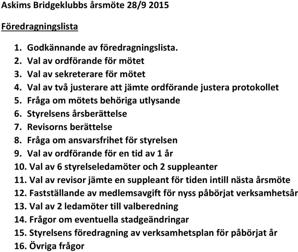 Fråga om ansvarsfrihet för styrelsen 9. Val av ordförande för en tid av 1 år 10. Val av 6 styrelseledamöter och 2 suppleanter 11.