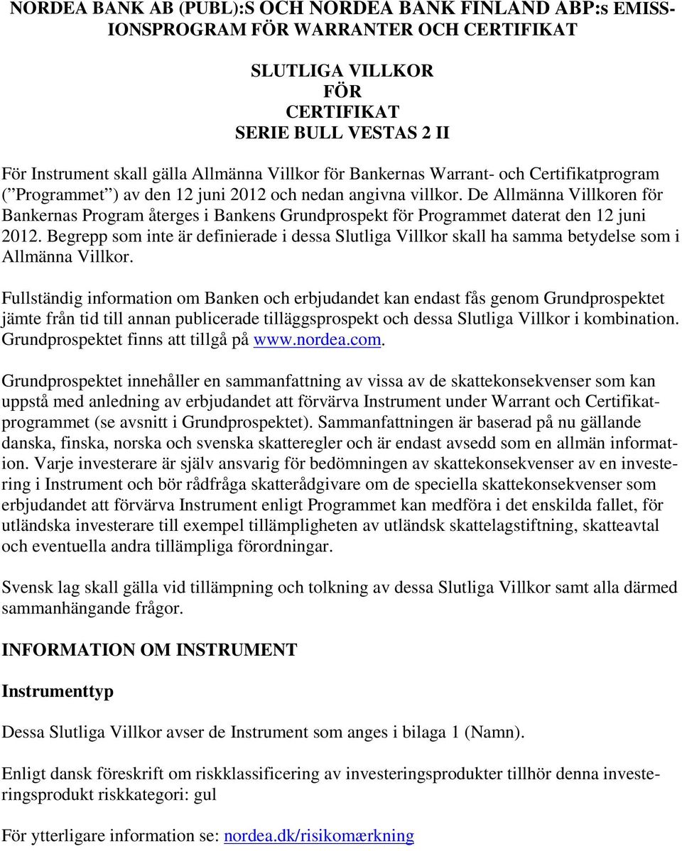 De Allmänna Villkoren för Bankernas Program återges i Bankens Grundprospekt för Programmet daterat den 12 juni 2012.