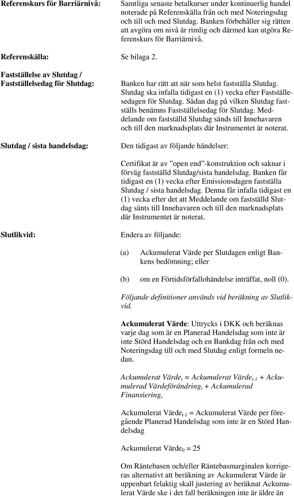 Fastställelse av Slutdag / Fastställelsedag för Slutdag: Slutdag / sista handelsdag: Banken har rätt att när som helst fastställa Slutdag.