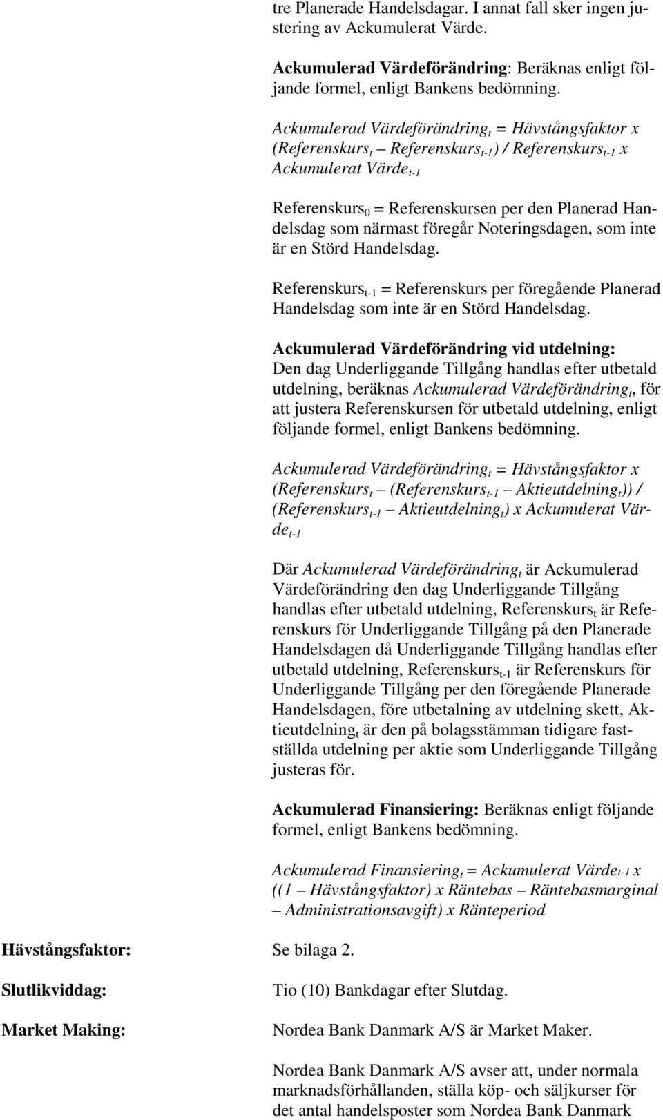 Ackumulerad Värdeförändring t = Hävstångsfaktor x (Referenskurs t Referenskurs t-1 ) / Referenskurs t-1 x Ackumulerat Värde t-1 Referenskurs 0 = Referenskursen per den Planerad Handelsdag som närmast