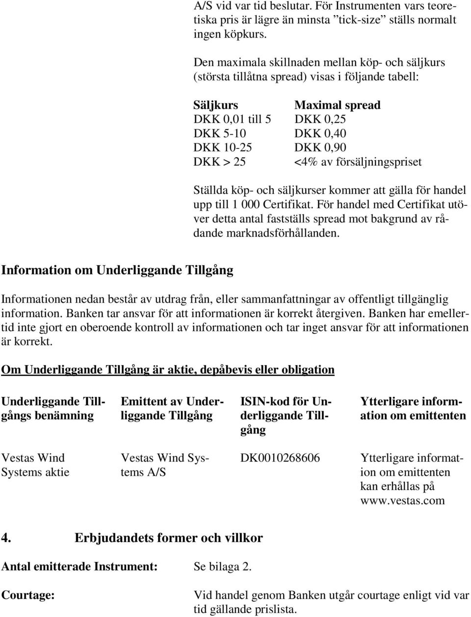 av försäljningspriset Ställda köp- och säljkurser kommer att gälla för handel upp till 1 000 Certifikat.