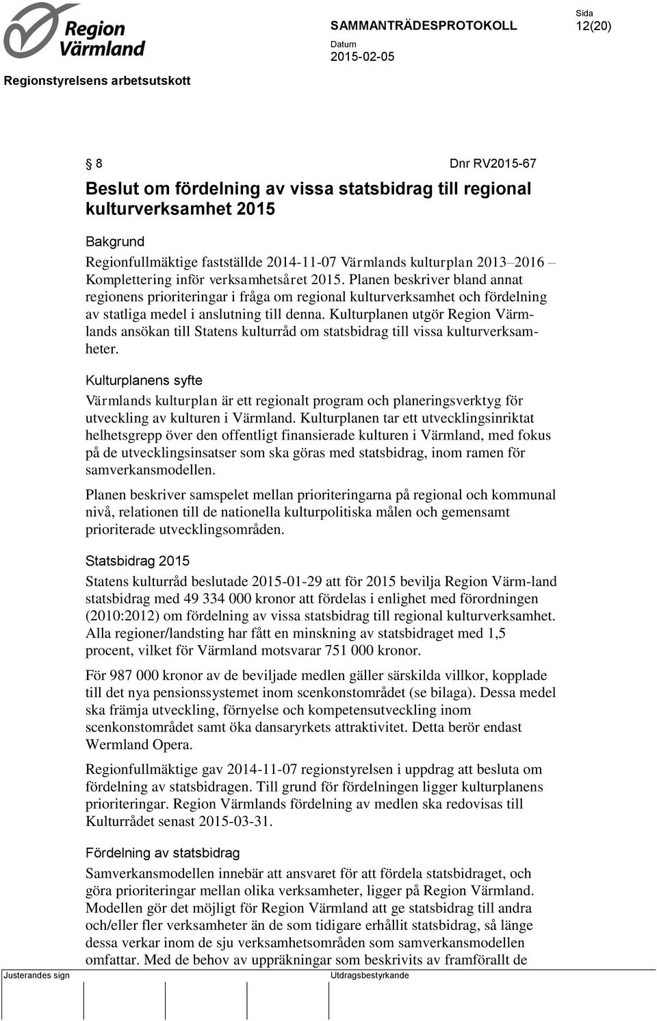 Kulturplanen utgör Region Värmlands ansökan till Statens kulturråd om statsbidrag till vissa kulturverksamheter.