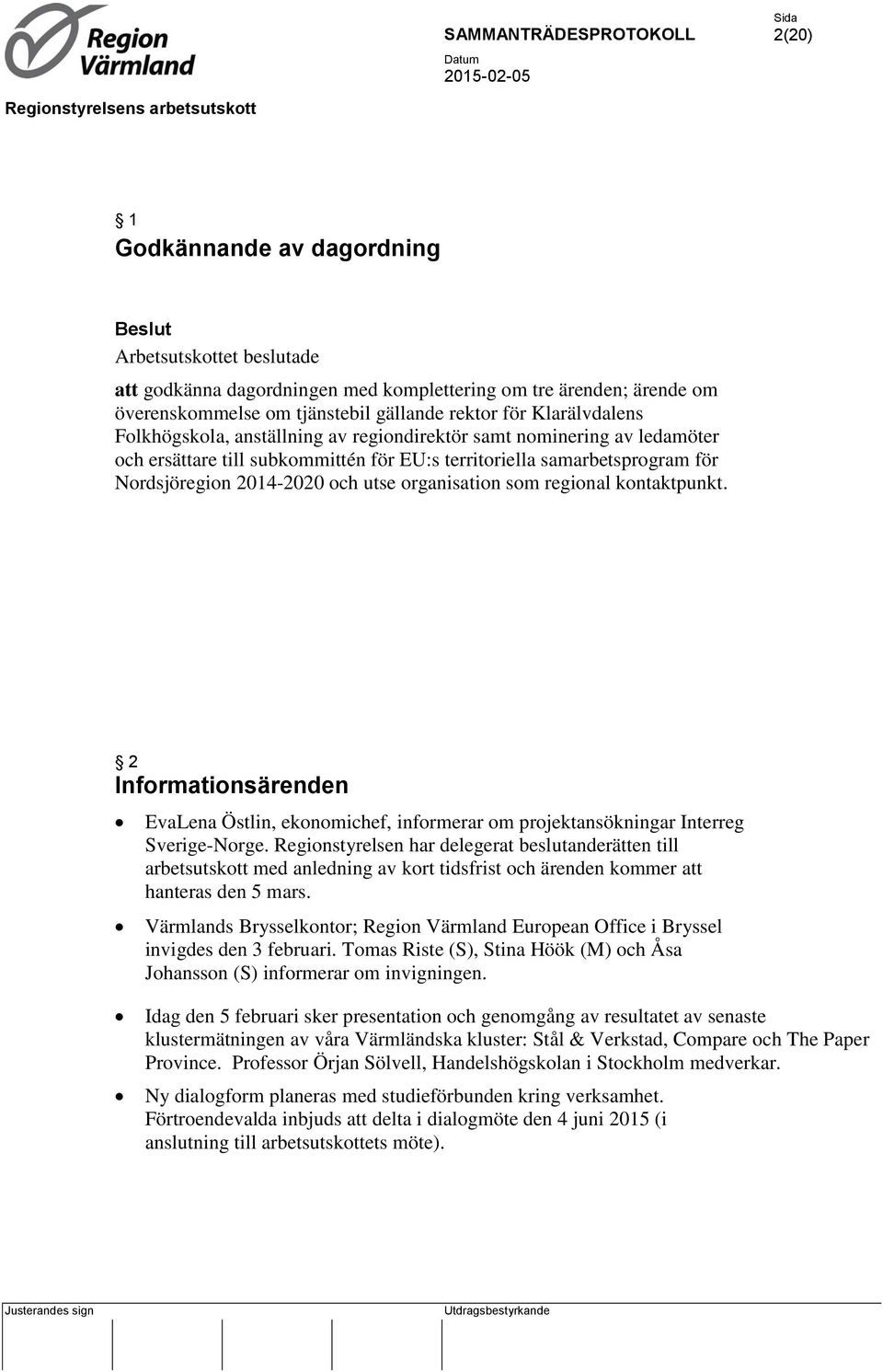 regional kontaktpunkt. 2 Informationsärenden EvaLena Östlin, ekonomichef, informerar om projektansökningar Interreg Sverige-Norge.