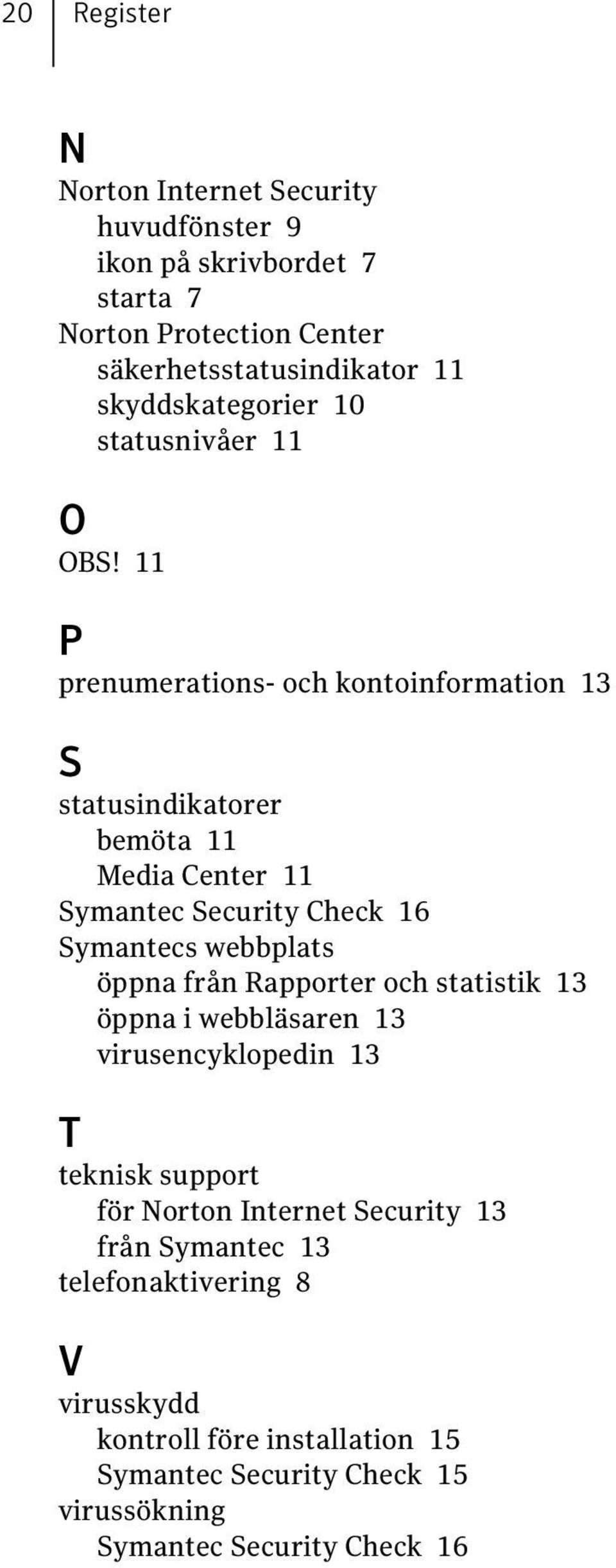 11 P prenumerations- och kontoinformation 13 S statusindikatorer bemöta 11 Media Center 11 Symantec Security Check 16 Symantecs webbplats öppna från