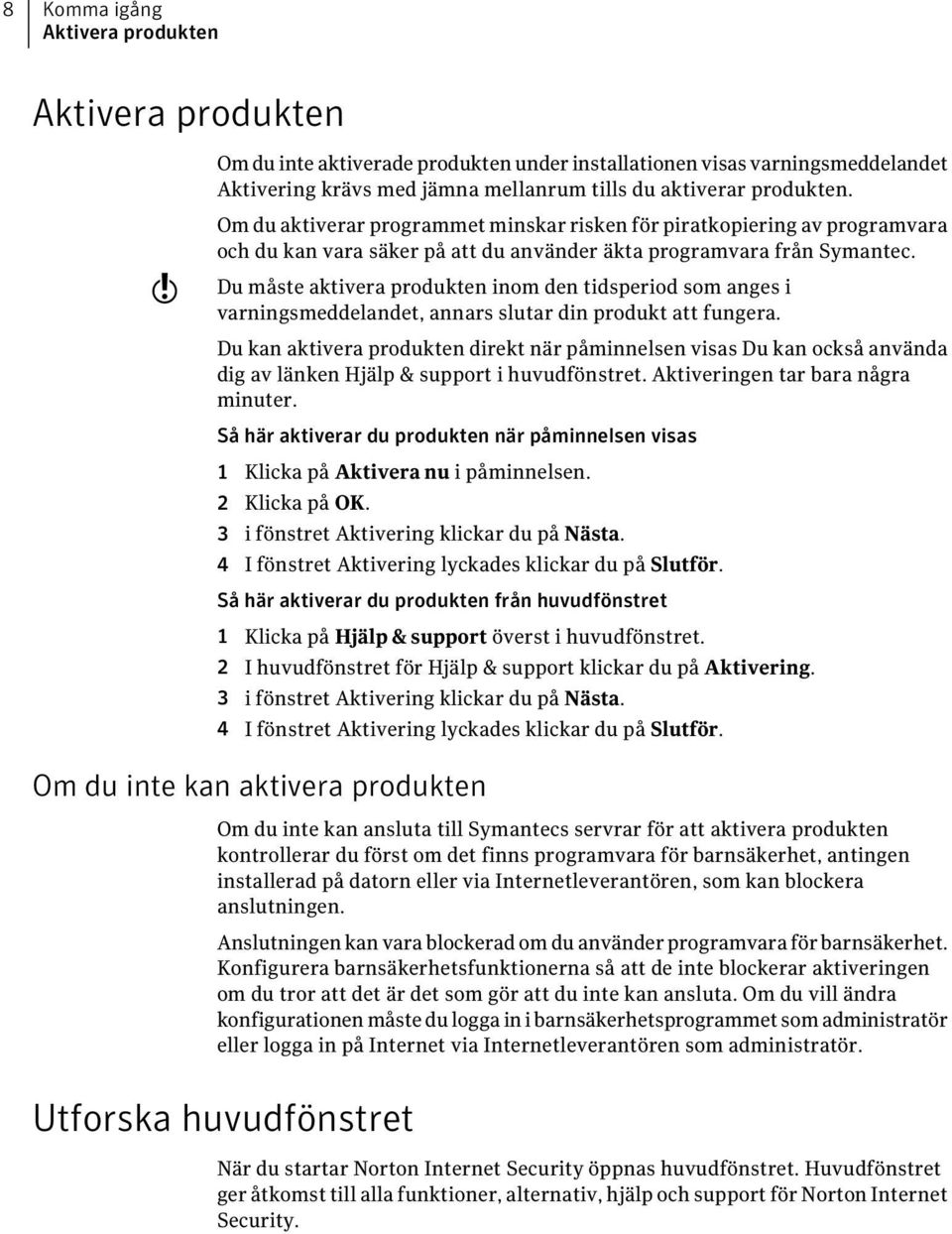 Du måste aktivera produkten inom den tidsperiod som anges i varningsmeddelandet, annars slutar din produkt att fungera.