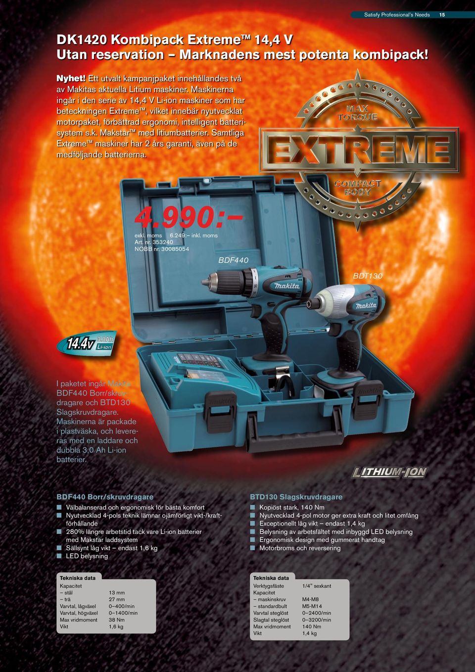 Samtliga Extreme maskiner har 2 års garanti, även på de medföljande batterierna. 4.990: exkl. moms 6.249: inkl. moms Art. nr. 353240 NOBB nr.