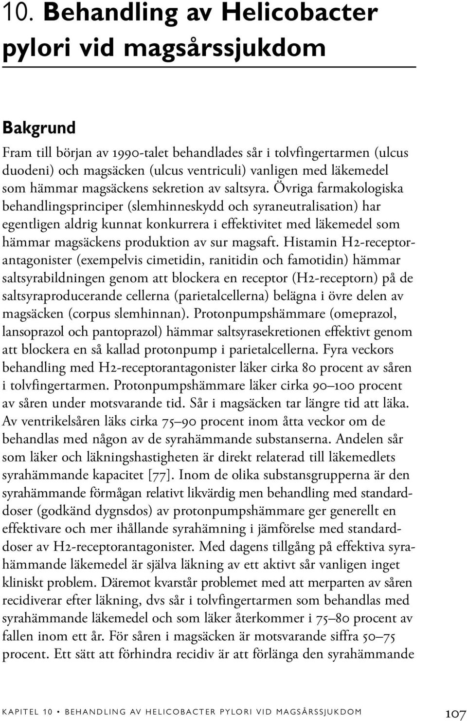 Övriga farmakologiska behandlingsprinciper (slemhinneskydd och syraneutralisation) har egentligen aldrig kunnat konkurrera i effektivitet med läkemedel som hämmar magsäckens produktion av sur magsaft.