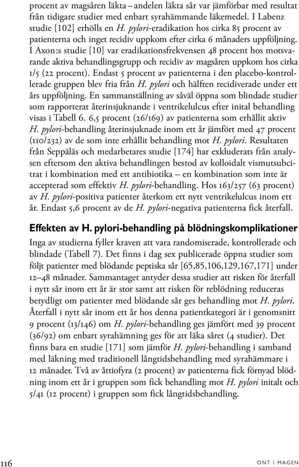 I Axon:s studie [10] var eradikationsfrekvensen 48 procent hos motsvarande aktiva behandlingsgrupp och recidiv av magsåren uppkom hos cirka 1/5 (22 procent).