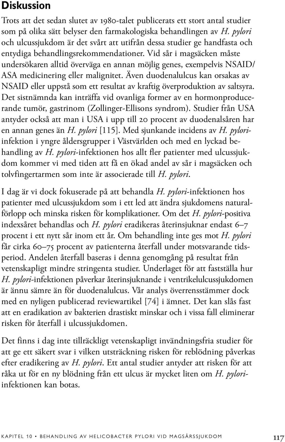 Vid sår i magsäcken måste undersökaren alltid överväga en annan möjlig genes, exempelvis NSAID/ ASA medicinering eller malignitet.