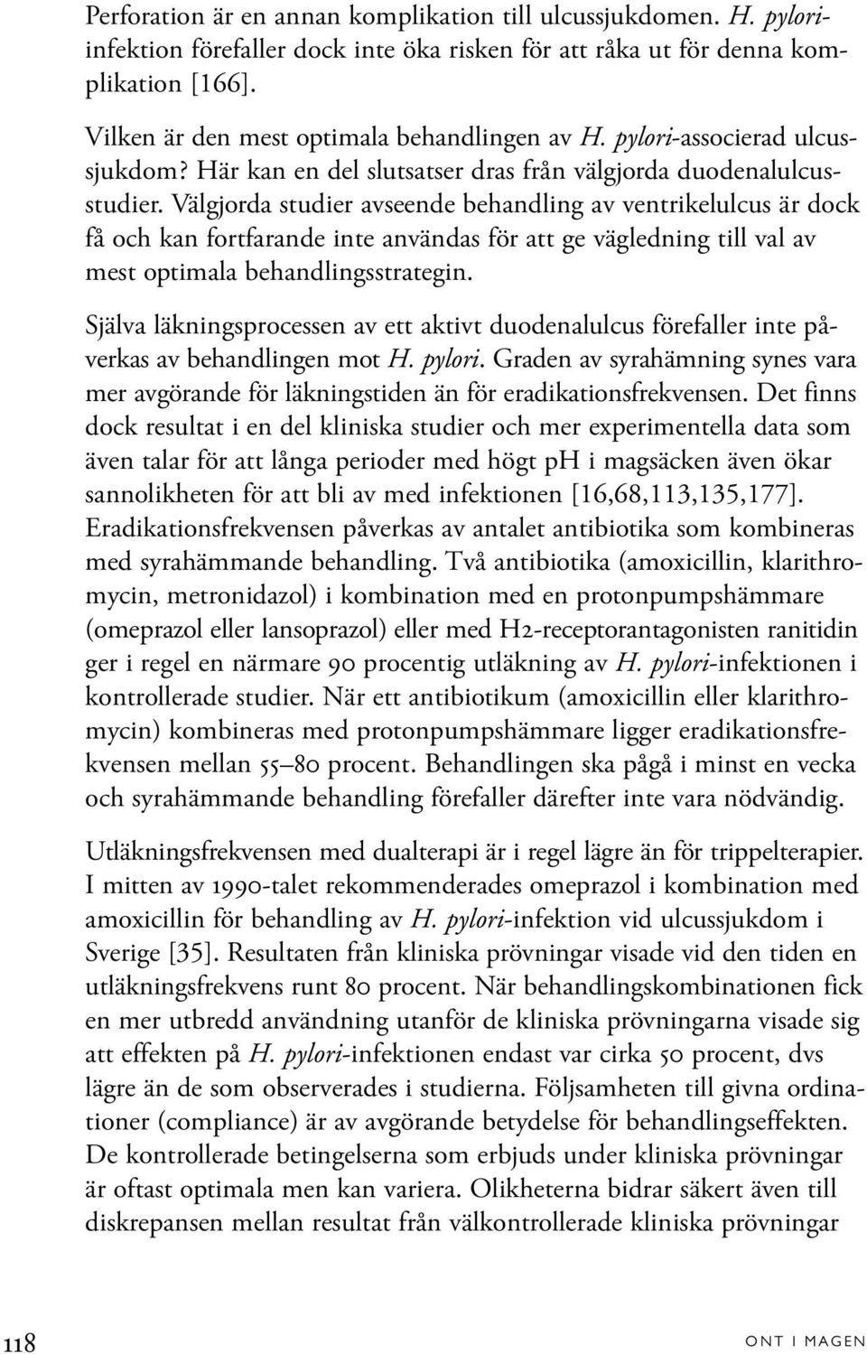 Välgjorda studier avseende behandling av ventrikelulcus är dock få och kan fortfarande inte användas för att ge vägledning till val av mest optimala behandlingsstrategin.