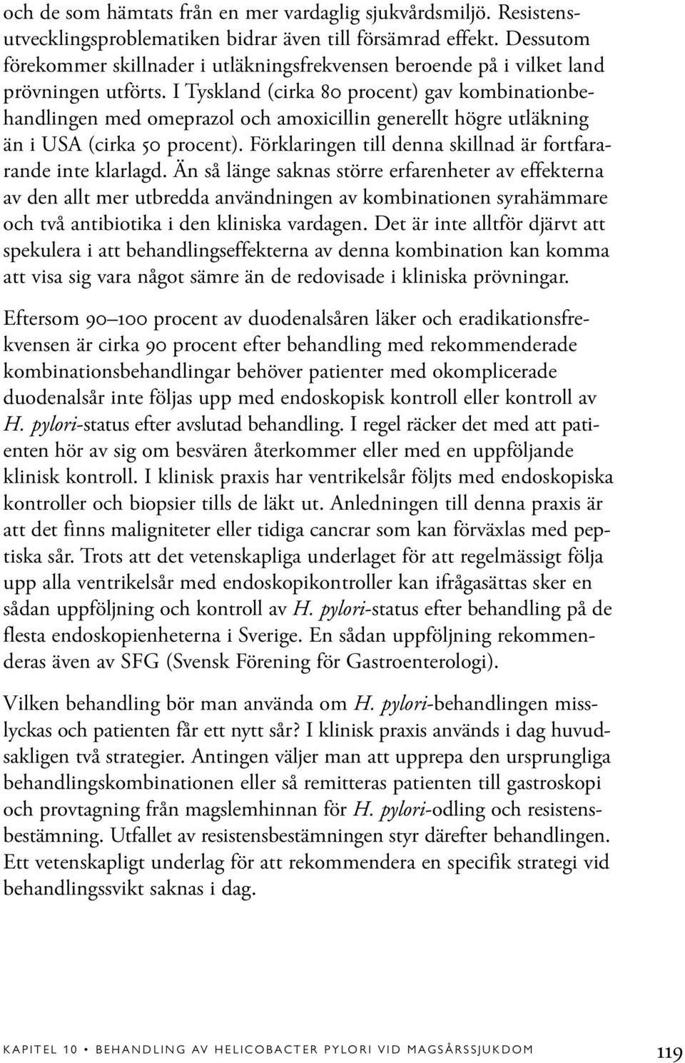 I Tyskland (cirka 80 procent) gav kombinationbehandlingen med omeprazol och amoxicillin generellt högre utläkning än i USA (cirka 50 procent).