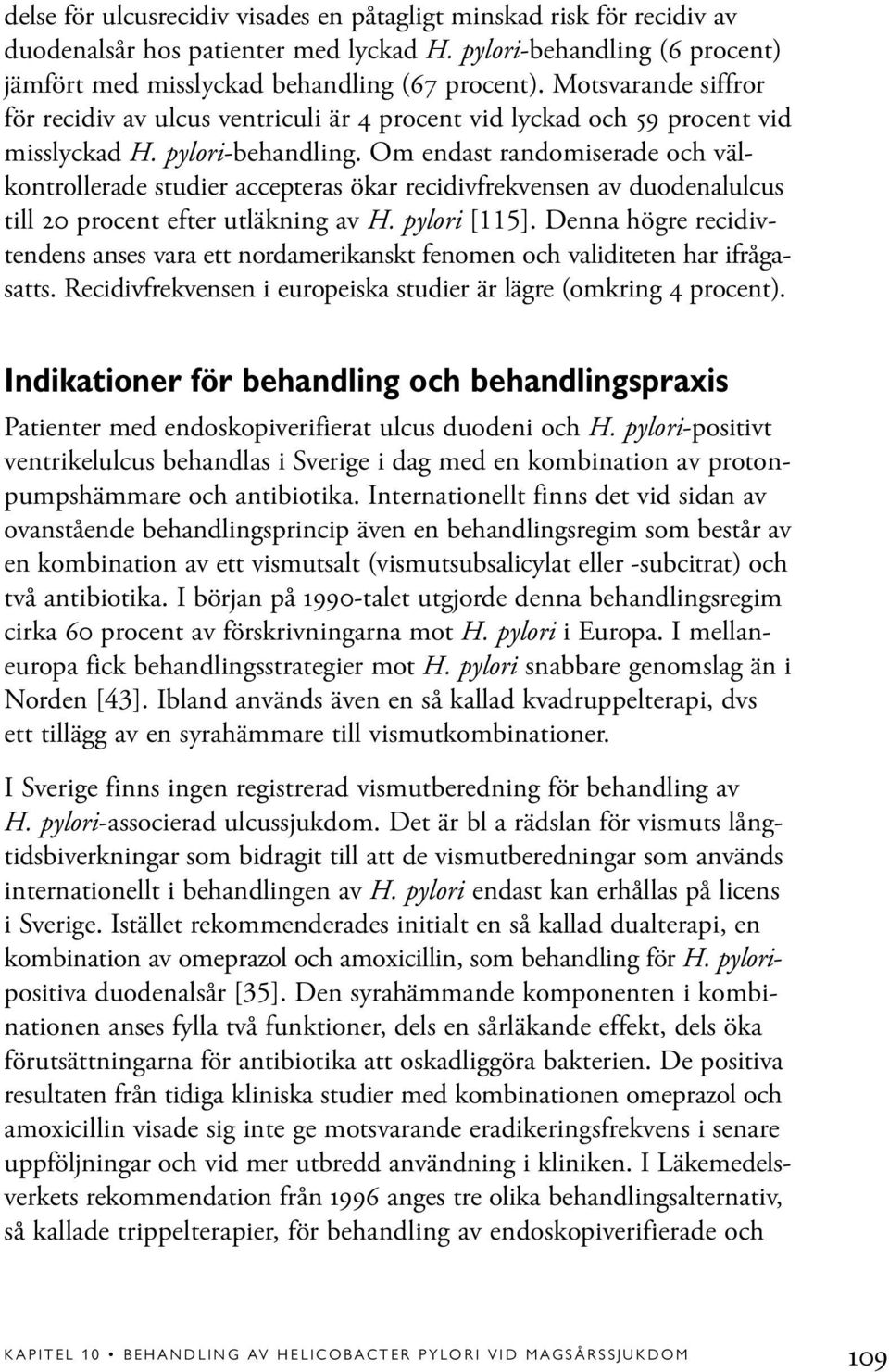 Om endast randomiserade och välkontrollerade studier accepteras ökar recidivfrekvensen av duodenalulcus till 20 procent efter utläkning av H. pylori [115].