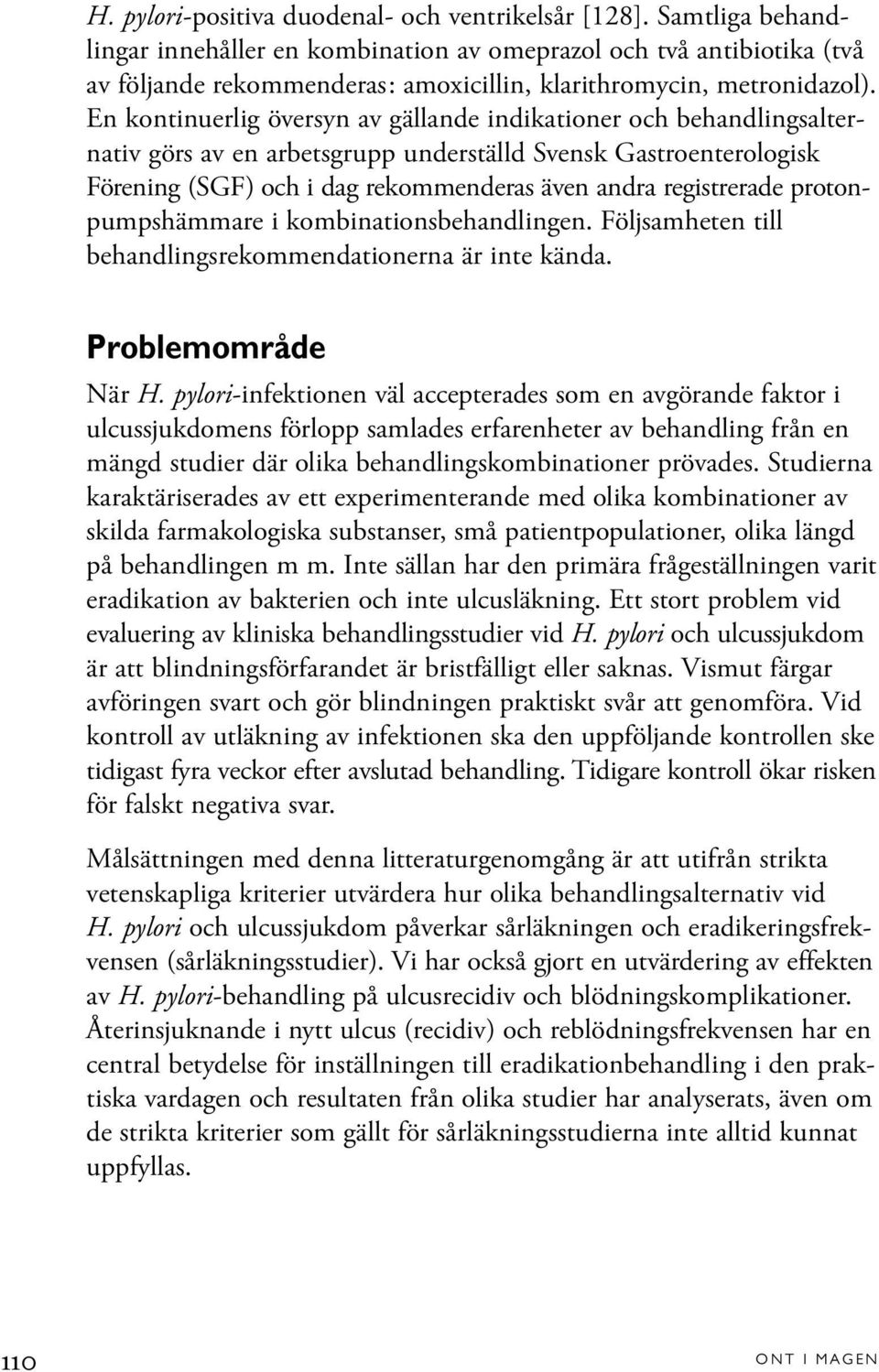 En kontinuerlig översyn av gällande indikationer och behandlingsalternativ görs av en arbetsgrupp underställd Svensk Gastroenterologisk Förening (SGF) och i dag rekommenderas även andra registrerade