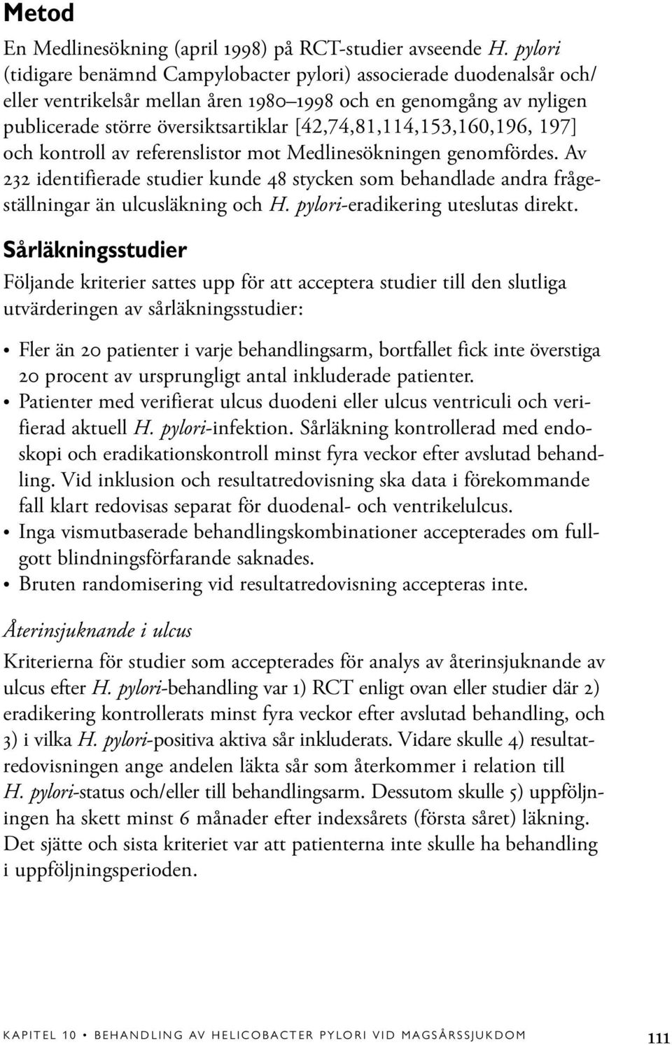 [42,74,81,114,153,160,196, 197] och kontroll av referenslistor mot Medlinesökningen genomfördes.