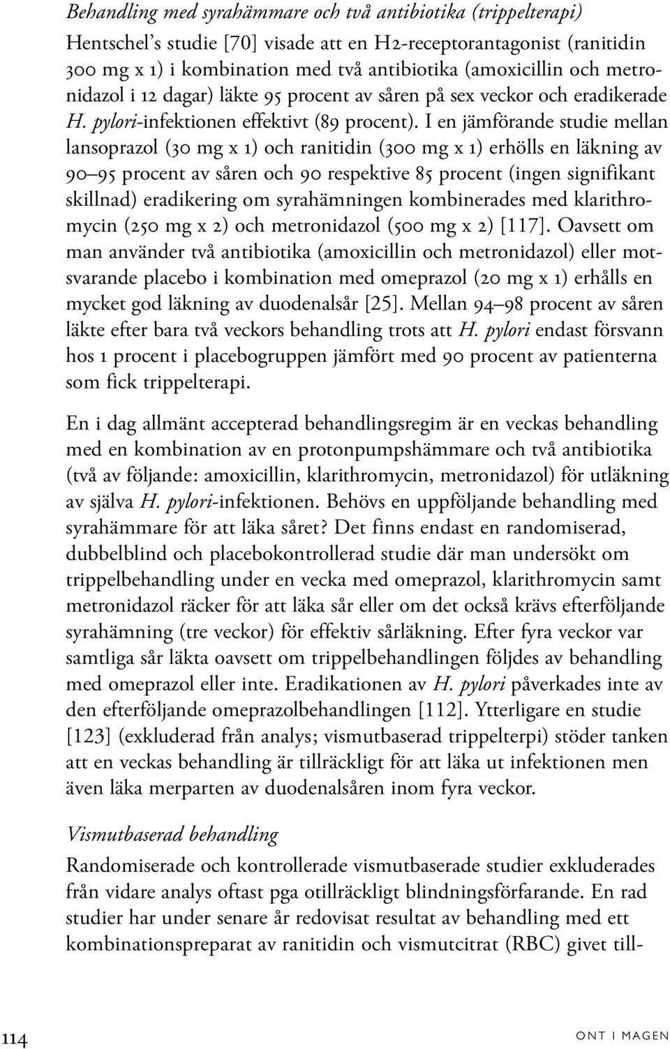 I en jämförande studie mellan lansoprazol (30 mg x 1) och ranitidin (300 mg x 1) erhölls en läkning av 90 95 procent av såren och 90 respektive 85 procent (ingen signifikant skillnad) eradikering om