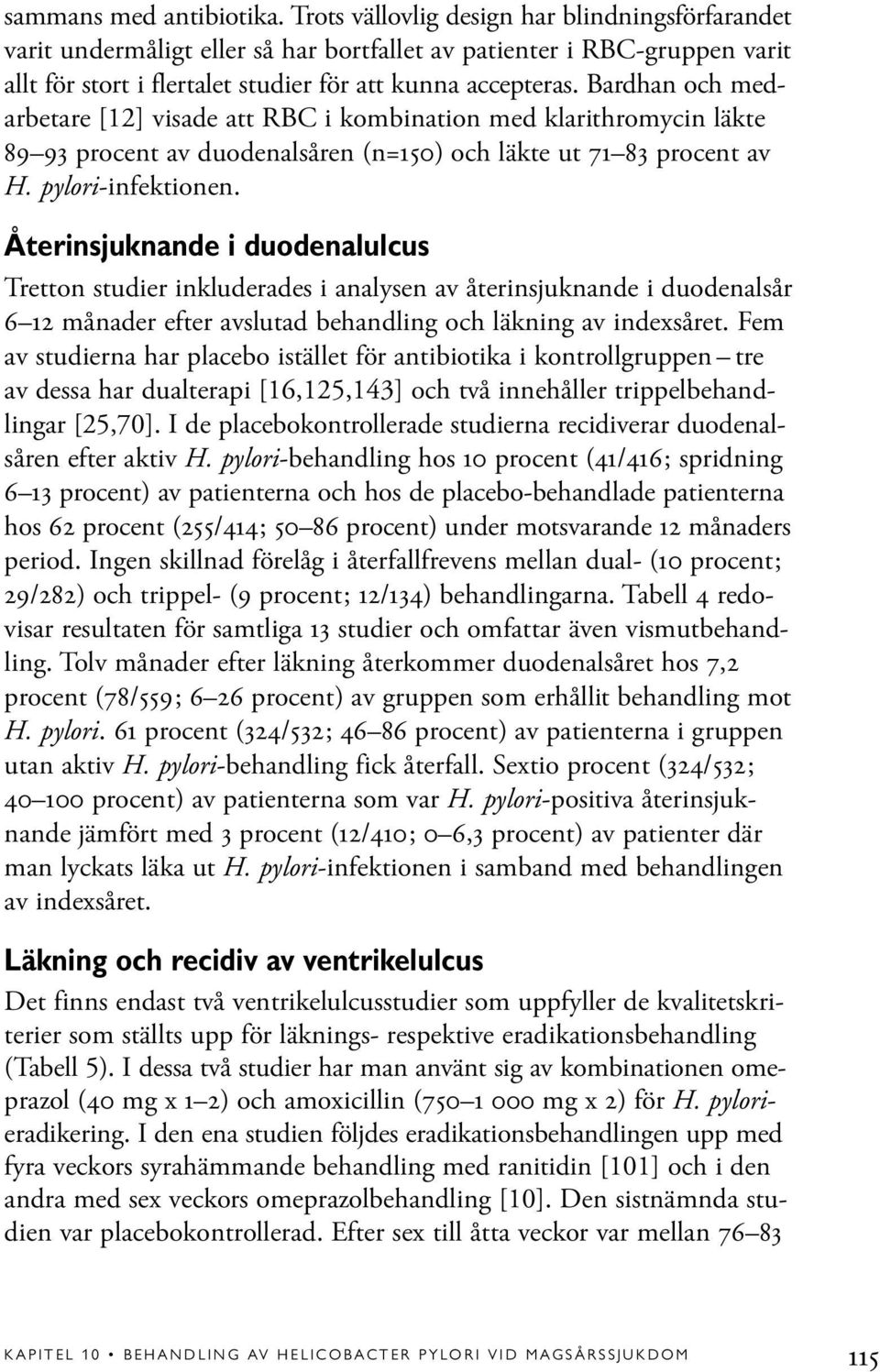 Bardhan och medarbetare [12] visade att RBC i kombination med klarithromycin läkte 89 93 procent av duodenalsåren (n=150) och läkte ut 71 83 procent av H. pylori-infektionen.