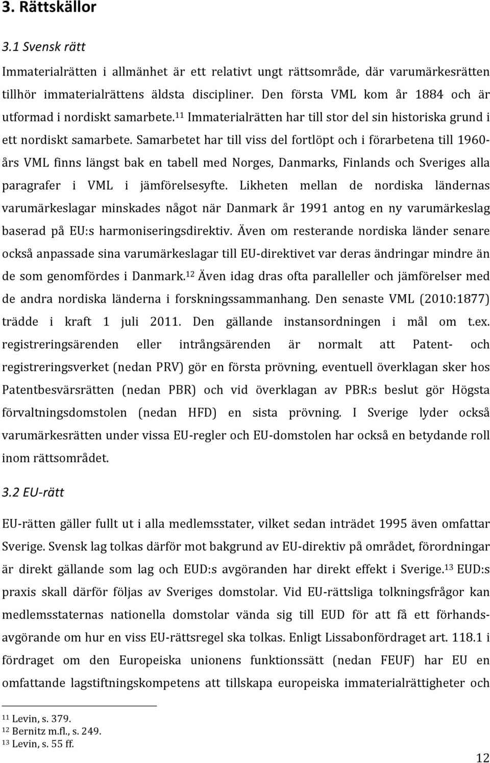 Samarbetet har till viss del fortlöpt och i förarbetena till 1960- års VML finns längst bak en tabell med Norges, Danmarks, Finlands och Sveriges alla paragrafer i VML i jämförelsesyfte.