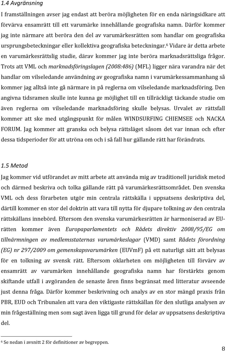 6 Vidare är detta arbete en varumärkesrättslig studie, därav kommer jag inte beröra marknadsrättsliga frågor.