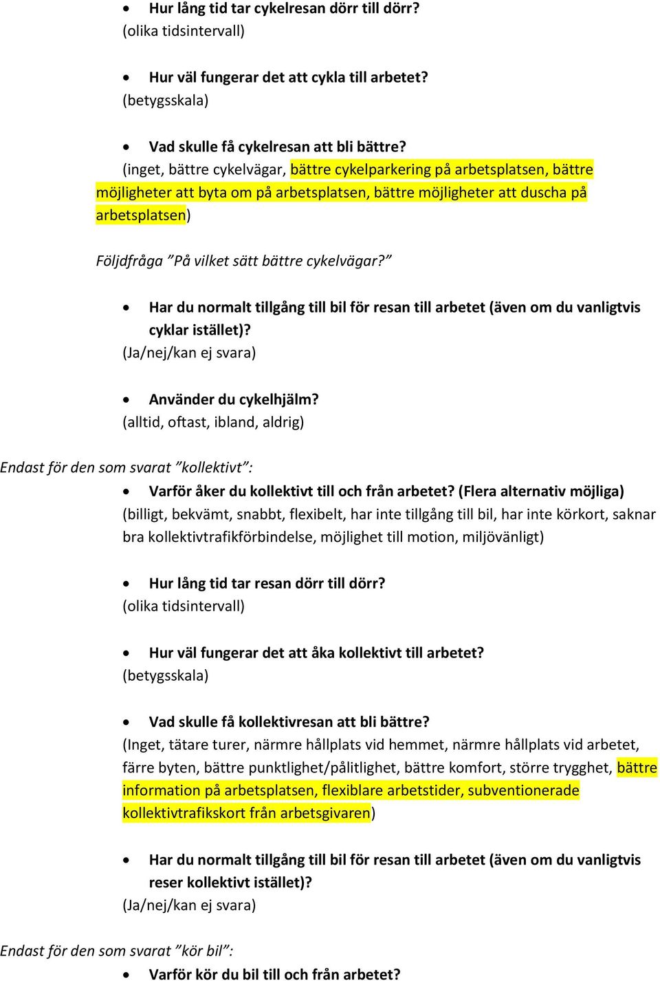 cykelvägar? Har du normalt tillgång till bil för resan till arbetet (även om du vanligtvis cyklar istället)? (Ja/nej/kan ej svara) Använder du cykelhjälm?