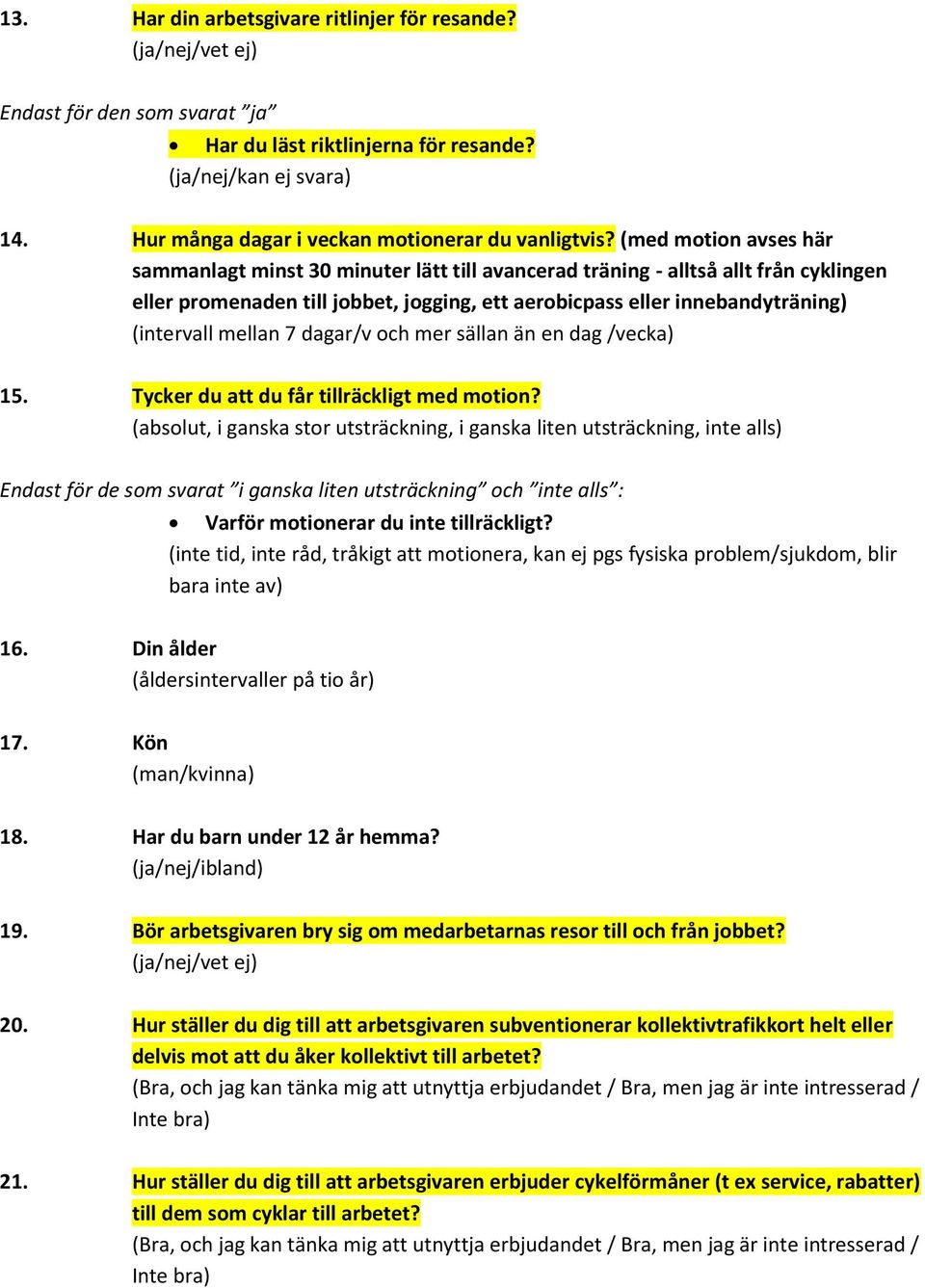 (med motion avses här sammanlagt minst 30 minuter lätt till avancerad träning - alltså allt från cyklingen eller promenaden till jobbet, jogging, ett aerobicpass eller innebandyträning) (intervall