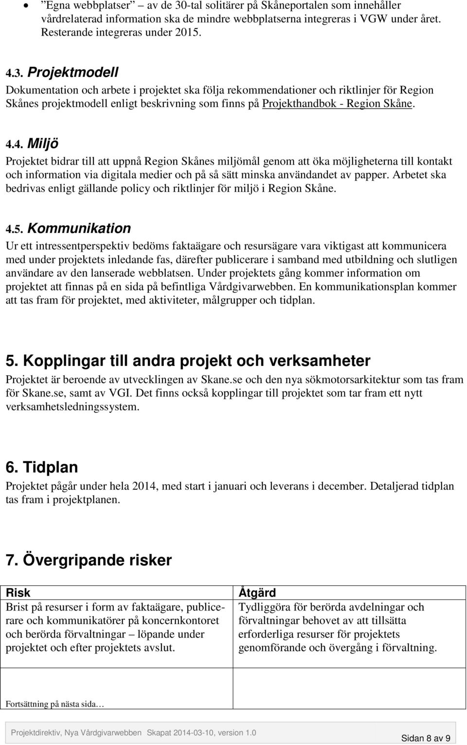 Projektmodell Dokumentation och arbete i projektet ska följa rekommendationer och riktlinjer för Region Skånes projektmodell enligt beskrivning som finns på Projekthandbok - Region Skåne. 4.