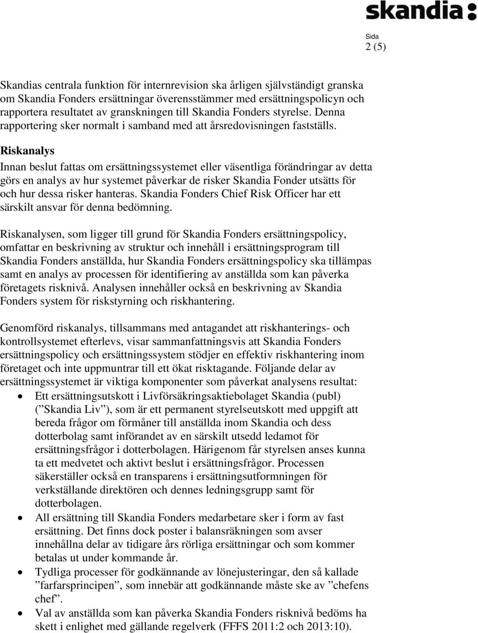 Riskanalys Innan beslut fattas om ersättningssystemet eller väsentliga förändringar av detta görs en analys av hur systemet påverkar de risker Skandia Fonder utsätts för och hur dessa risker hanteras.