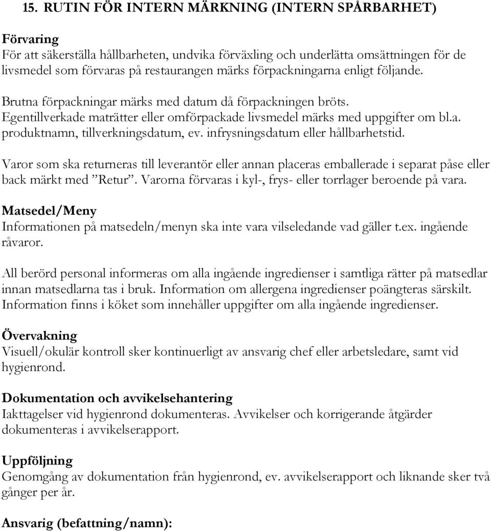 infrysningsdatum eller hållbarhetstid. Varor som ska returneras till leverantör eller annan placeras emballerade i separat påse eller back märkt med Retur.