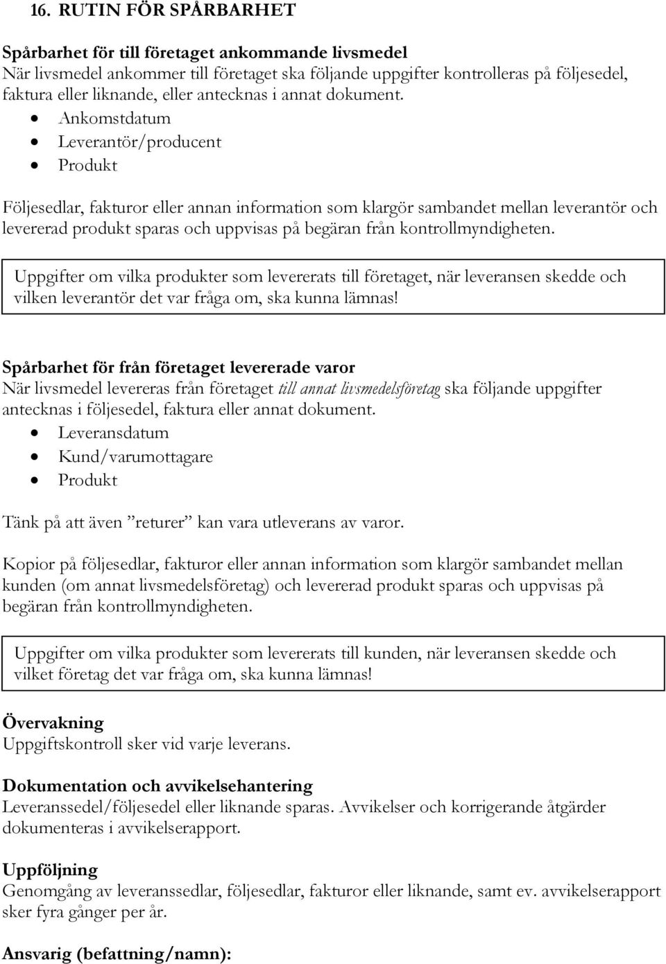 Ankomstdatum Leverantör/producent Produkt Följesedlar, fakturor eller annan information som klargör sambandet mellan leverantör och levererad produkt sparas och uppvisas på begäran från