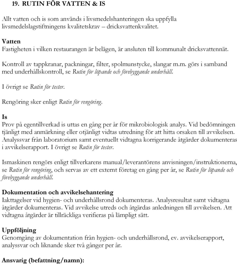 I övrigt se Rutin för tester. Rengöring sker enligt Rutin för rengöring. Is Prov på egentillverkad is uttas en gång per år för mikrobiologisk analys.