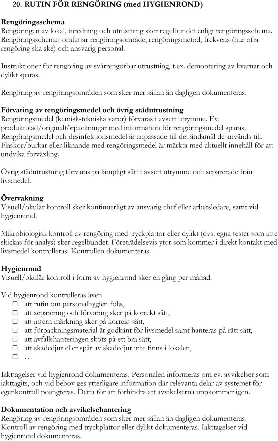 demontering av kvarnar och dylikt sparas. Rengöring av rengöringsområden som sker mer sällan än dagligen dokumenteras.