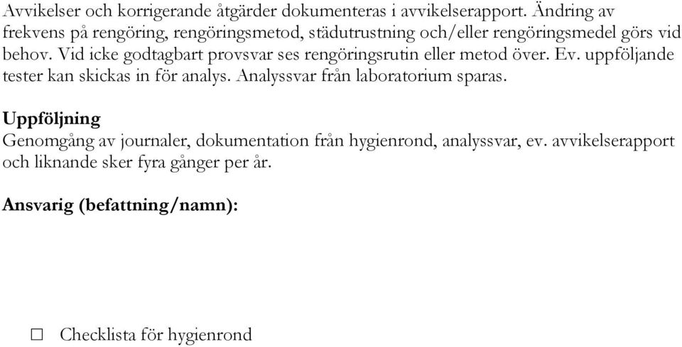 Vid icke godtagbart provsvar ses rengöringsrutin eller metod över. Ev. uppföljande tester kan skickas in för analys.