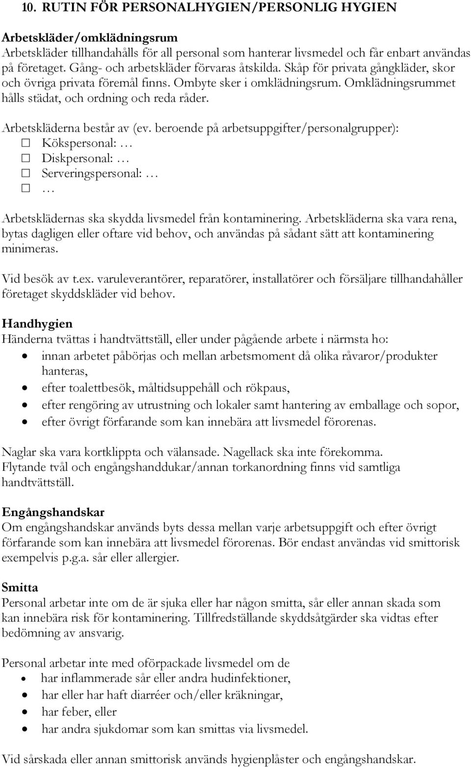 Arbetskläderna består av (ev. beroende på arbetsuppgifter/personalgrupper): Kökspersonal: Diskpersonal: Serveringspersonal: Arbetsklädernas ska skydda livsmedel från kontaminering.