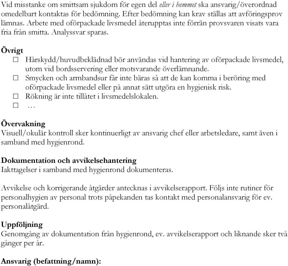 Övrigt Hårskydd/huvudbeklädnad bör användas vid hantering av oförpackade livsmedel, utom vid bordsservering eller motsvarande överlämnande.