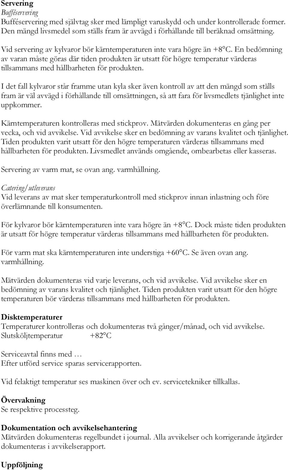 En bedömning av varan måste göras där tiden produkten är utsatt för högre temperatur värderas tillsammans med hållbarheten för produkten.