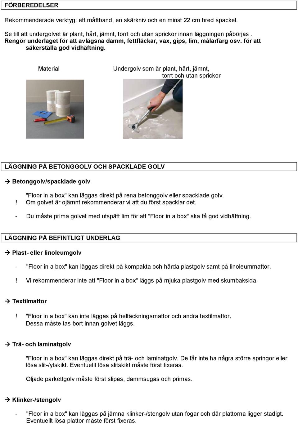 Material Undergolv som är plant, hårt, jämnt, torrt och utan sprickor LÄGGNING PÅ BETONGGOLV OCH SPACKLADE GOLV Betonggolv/spacklade golv "Floor in a box" kan läggas direkt på rena betonggolv eller