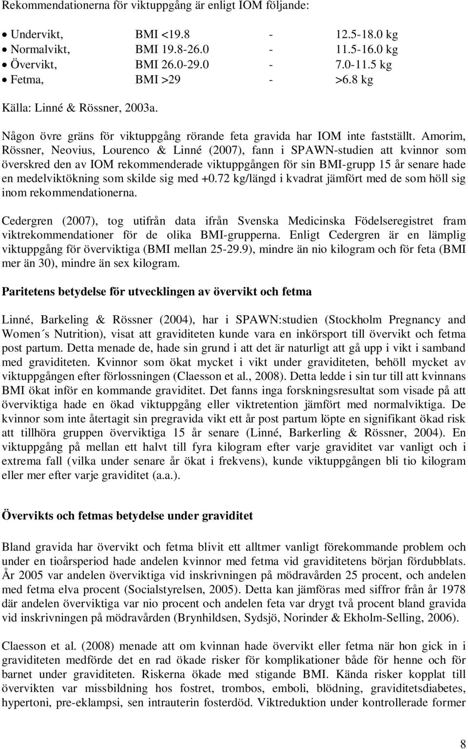 Amorim, Rössner, Neovius, Lourenco & Linné (2007), fann i SPAWN-studien att kvinnor som överskred den av IOM rekommenderade viktuppgången för sin BMI-grupp 15 år senare hade en medelviktökning som