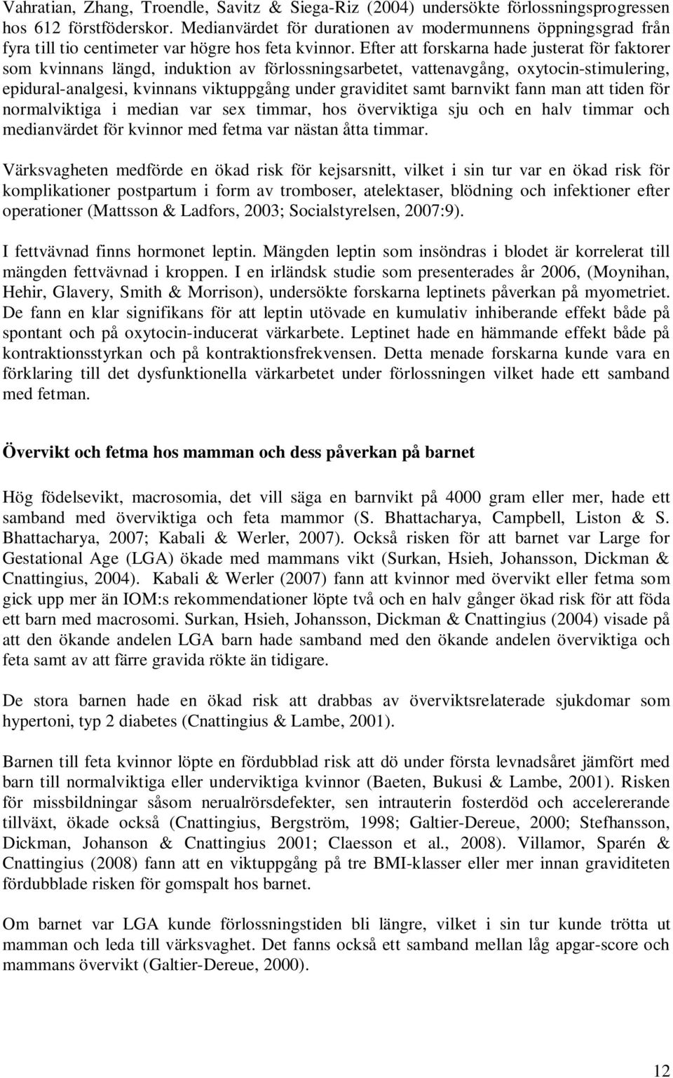 Efter att forskarna hade justerat för faktorer som kvinnans längd, induktion av förlossningsarbetet, vattenavgång, oxytocin-stimulering, epidural-analgesi, kvinnans viktuppgång under graviditet samt