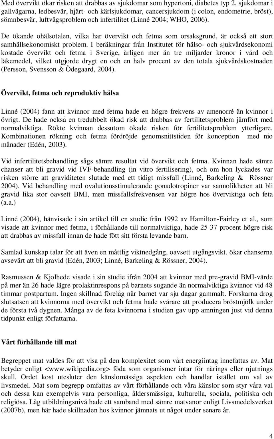 I beräkningar från Institutet för hälso- och sjukvårdsekonomi kostade övervikt och fetma i Sverige, årligen mer än tre miljarder kronor i vård och läkemedel, vilket utgjorde drygt en och en halv