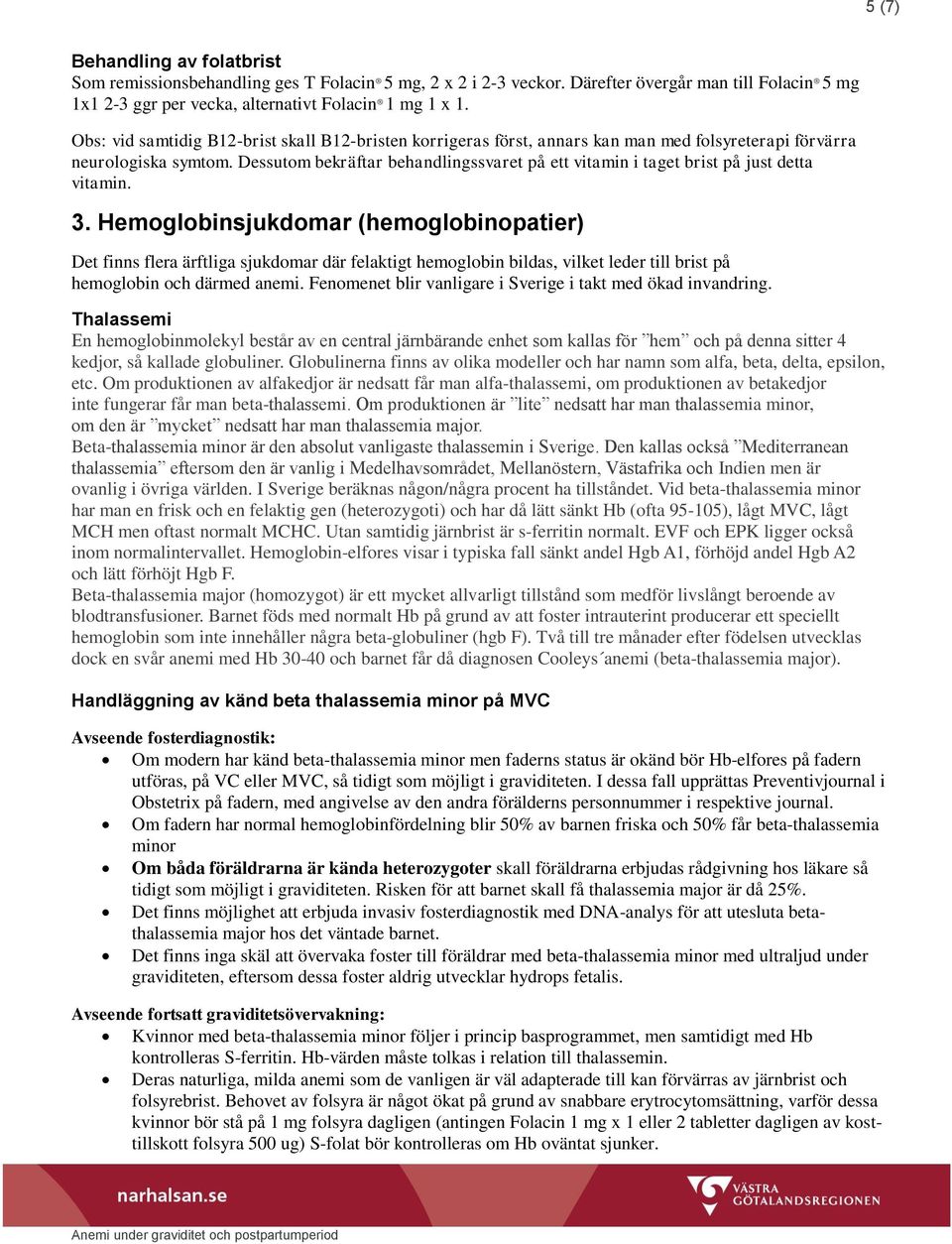 Dessutom bekräftar behandlingssvaret på ett vitamin i taget brist på just detta vitamin. 3.