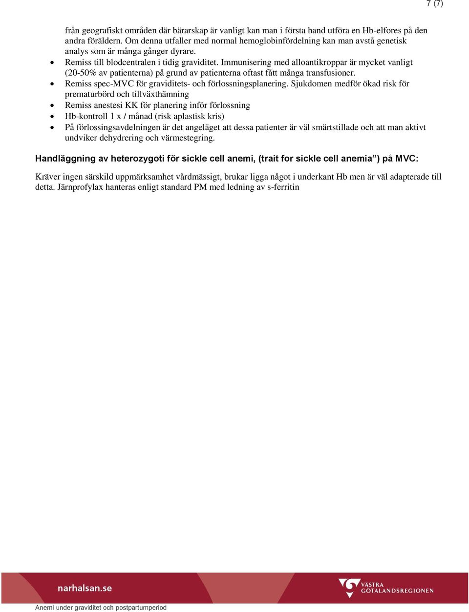 Immunisering med alloantikroppar är mycket vanligt (20-50% av patienterna) på grund av patienterna oftast fått många transfusioner. Remiss spec-mvc för graviditets- och förlossningsplanering.